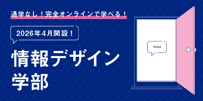 通学なし！完全オンラインで学べる！2026年4月開設！情報デザイン学部