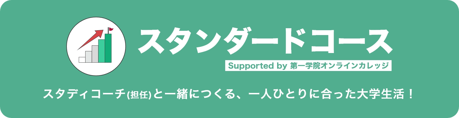 スタンダードコース【Supported by 第一学院オンラインカレッジ】スタディコーチ(担任)と一緒につくる、一人ひとりに合った大学生活！