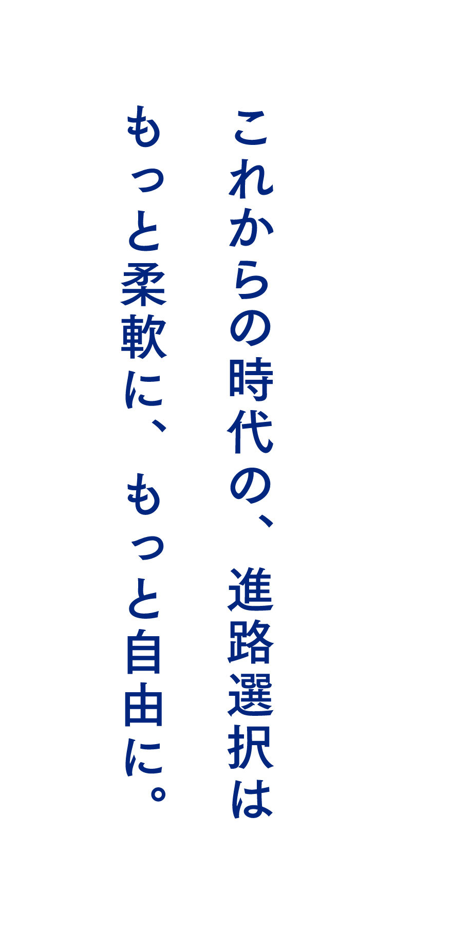 これからの時代の、進路選択はもっと柔軟に、もっと自由に。