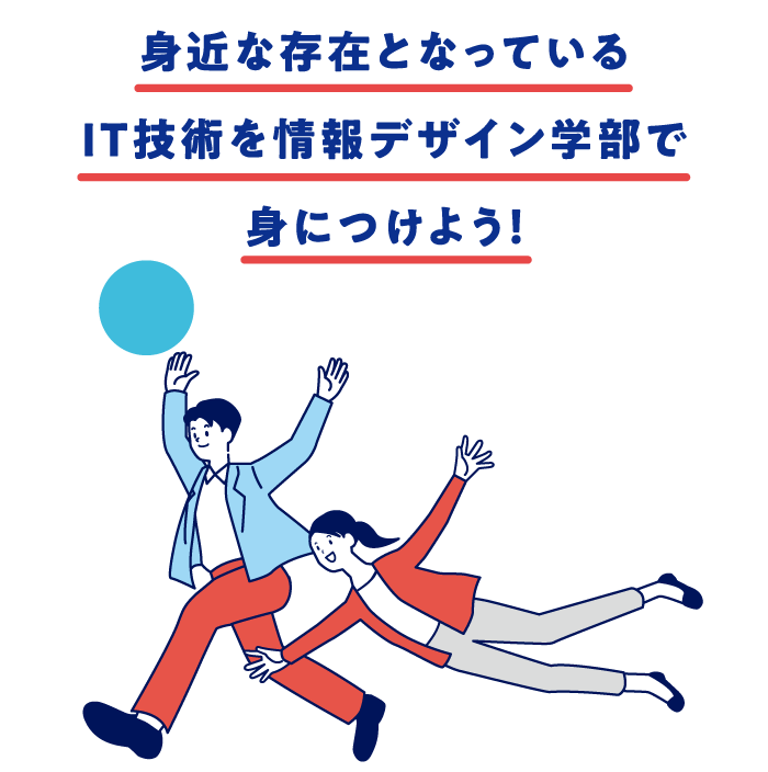 身近な存在となっているIT技術を情報デザイン学部で身につけよう！